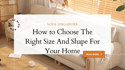 Sofa Singapore: How to Choose the Right Size and Shape for your Home